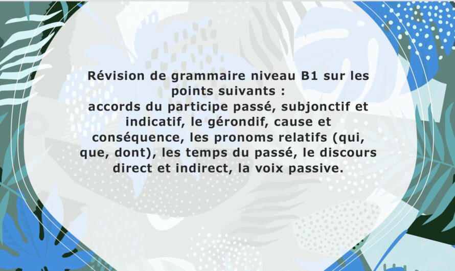 Révision de grammaire niveau B1 sur les points suivants : accords du participe passé, subjonctif et indicatif, le gérondif, cause et conséquence, les pronoms relatifs (qui, que, dont), les temps du passé, le discours direct et indirect, la voix passive.